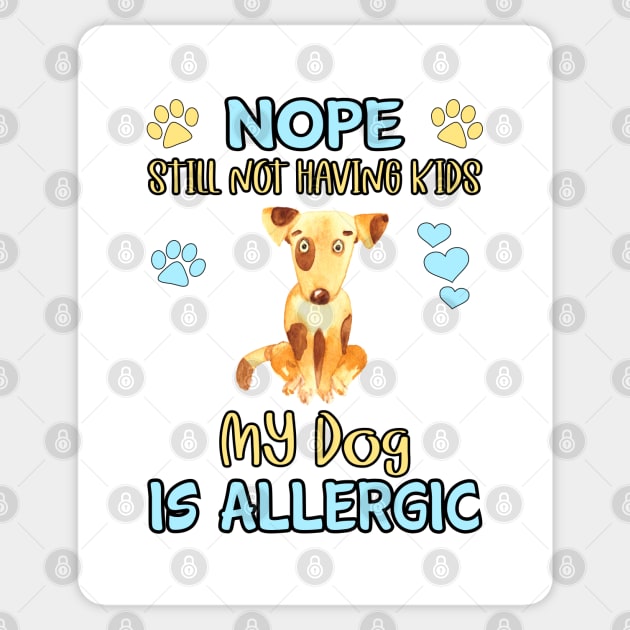 Nope.  I'm Still Not Having Kids my Dog is Allergic Sticker by THE Dog Designs